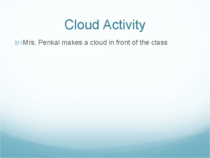 Cloud Activity Mrs. Penkal makes a cloud in front of the class 