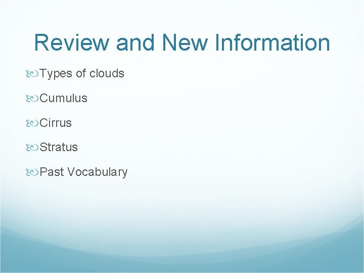 Review and New Information Types of clouds Cumulus Cirrus Stratus Past Vocabulary 