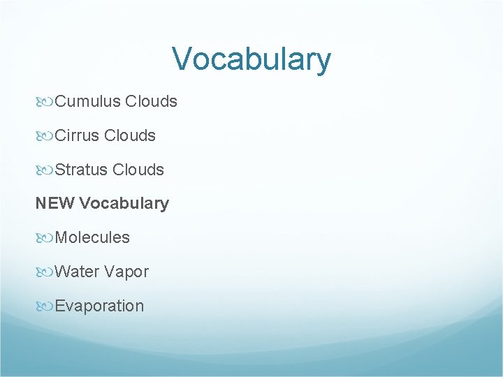 Vocabulary Cumulus Clouds Cirrus Clouds Stratus Clouds NEW Vocabulary Molecules Water Vapor Evaporation 
