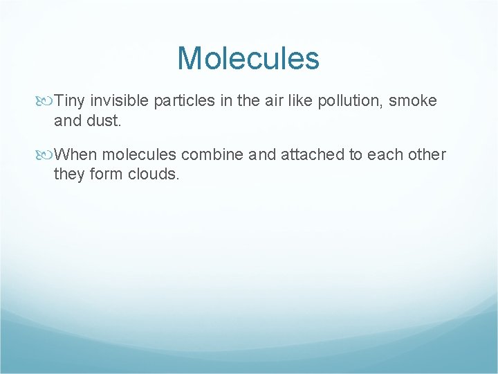 Molecules Tiny invisible particles in the air like pollution, smoke and dust. When molecules