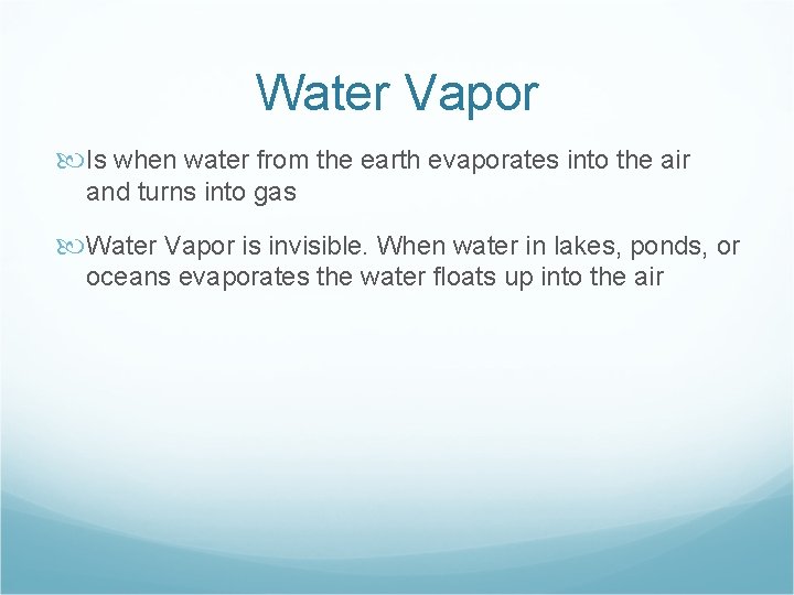 Water Vapor Is when water from the earth evaporates into the air and turns
