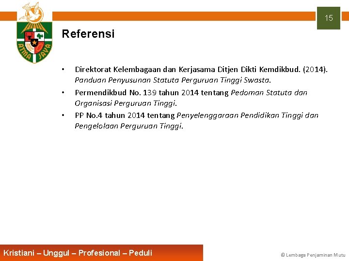 15 Referensi • • • Direktorat Kelembagaan dan Kerjasama Ditjen Dikti Kemdikbud. (2014). Panduan