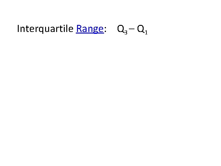 Interquartile Range: Q 3 – Q 1 Semi-interquartile Range: Midquartile: Q 3 - Q