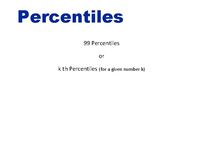 Percentiles 99 Percentiles or k th Percentiles (for a given number k) 