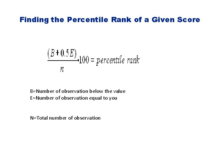Finding the Percentile Rank of a Given Score B=Number of observation below the value
