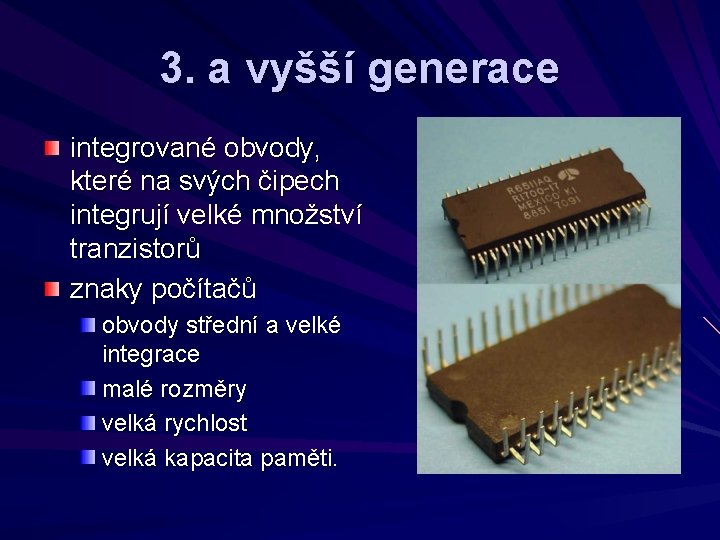 3. a vyšší generace integrované obvody, které na svých čipech integrují velké množství tranzistorů