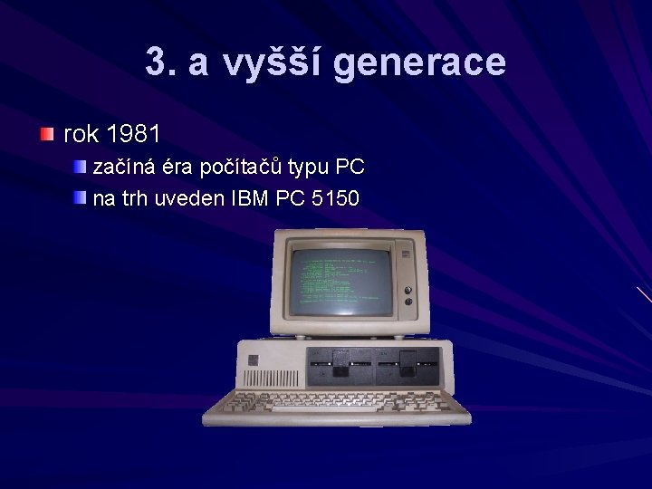 3. a vyšší generace rok 1981 začíná éra počítačů typu PC na trh uveden