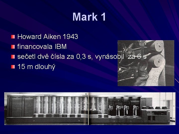 Mark 1 Howard Aiken 1943 financovala IBM sečetl dvě čísla za 0, 3 s,