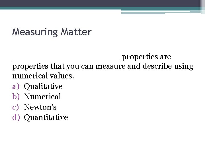 Measuring Matter ___________ properties are properties that you can measure and describe using numerical
