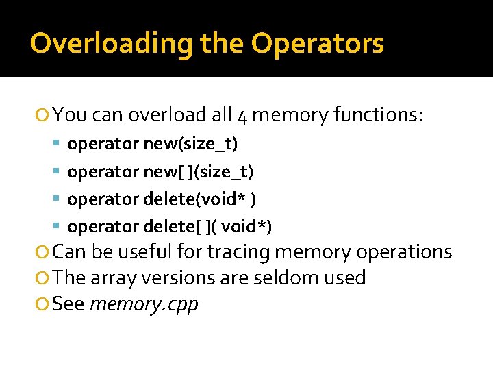 Overloading the Operators You can overload all 4 memory functions: operator new(size_t) operator new[
