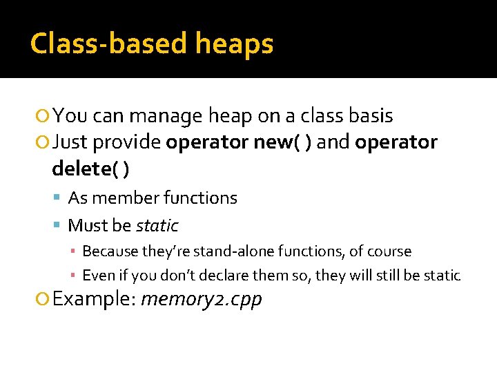 Class-based heaps You can manage heap on a class basis Just provide operator new(