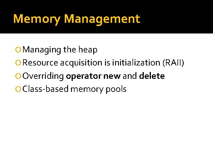 Memory Management Managing the heap Resource acquisition is initialization (RAII) Overriding operator new and