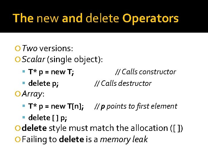 The new and delete Operators Two versions: Scalar (single object): T* p = new