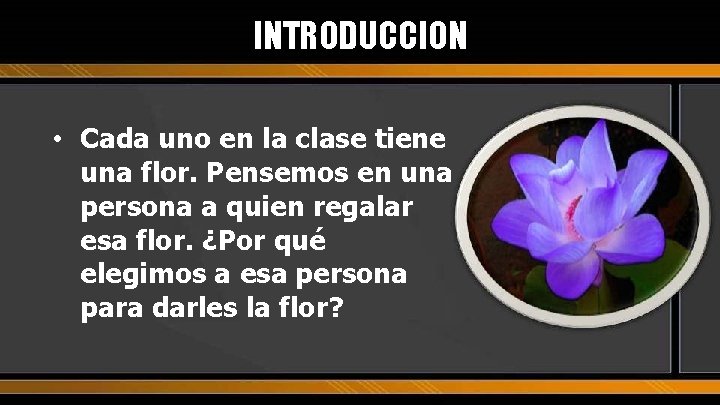 INTRODUCCION • Cada uno en la clase tiene una flor. Pensemos en una persona