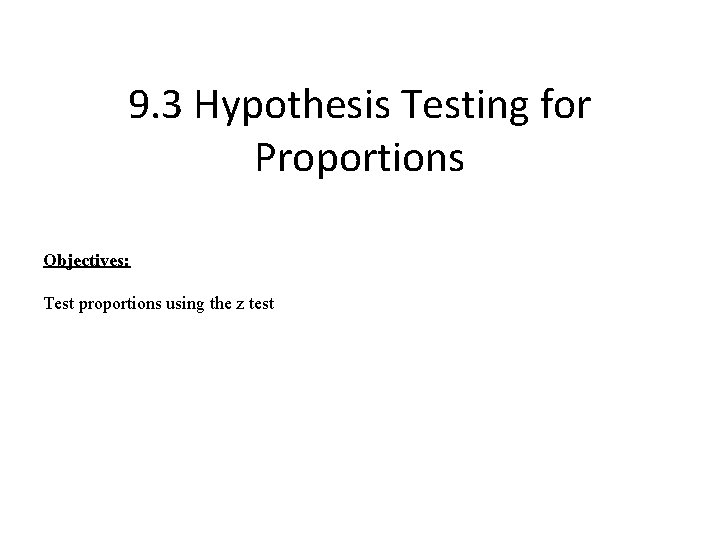 9. 3 Hypothesis Testing for Proportions Objectives: Test proportions using the z test 