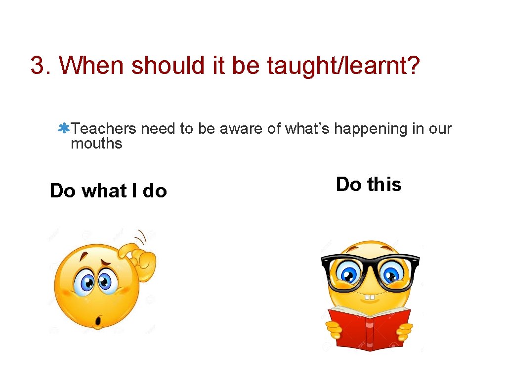 3. When should it be taught/learnt? Teachers need to be aware of what’s happening