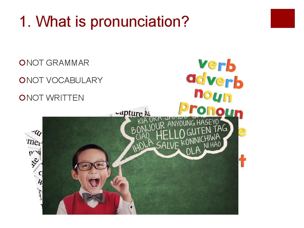 1. What is pronunciation? ¡NOT GRAMMAR ¡NOT VOCABULARY ¡NOT WRITTEN 