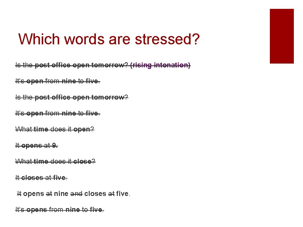 Which words are stressed? Is the post office open tomorrow? (rising intonation) It’s open