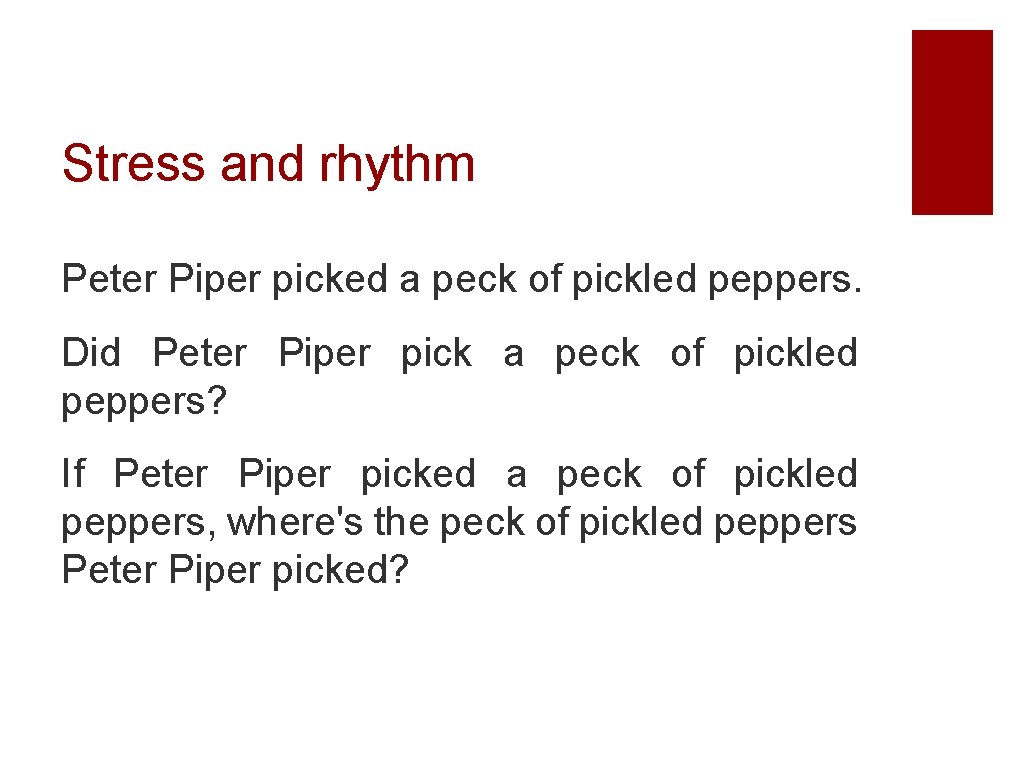 Stress and rhythm Peter Piper picked a peck of pickled peppers. Did Peter Piper