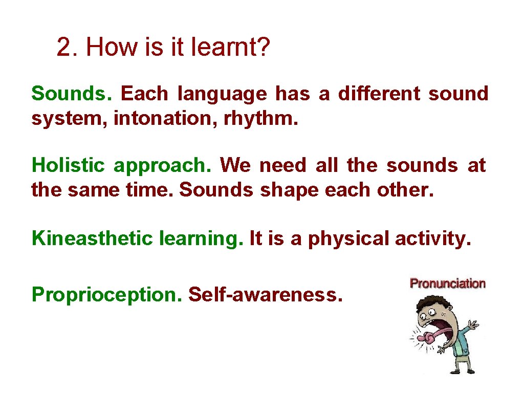 2. How is it learnt? Sounds. Each language has a different sound system, intonation,