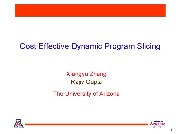 Cost Effective Dynamic Program Slicing Xiangyu Zhang Rajiv Gupta The University of Arizona 1