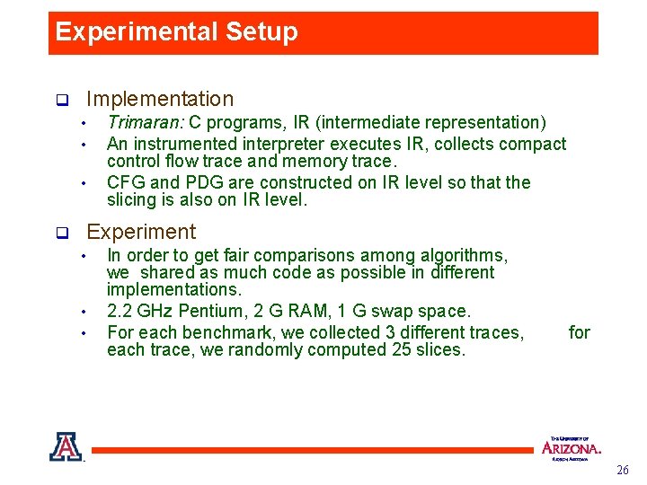 Experimental Setup q Implementation • • • q Trimaran: C programs, IR (intermediate representation)