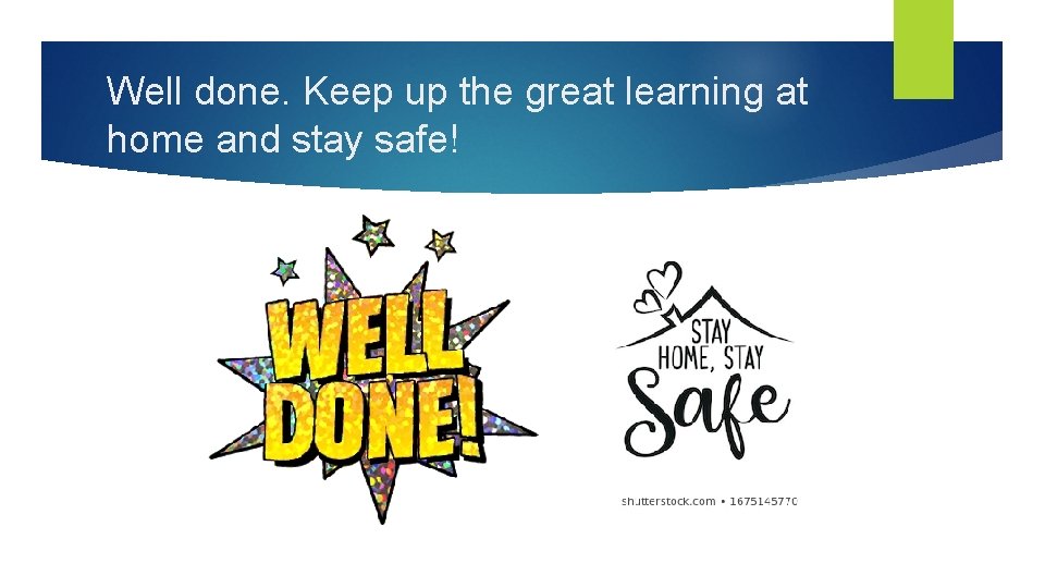 Well done. Keep up the great learning at home and stay safe! 