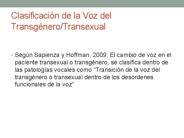 Clasificación de la Voz del Transgénero/Transexual • Según Sapienza y Hoffman, 2009. El cambio