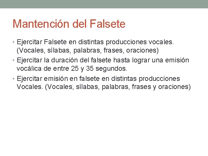 Mantención del Falsete • Ejercitar Falsete en distintas producciones vocales. (Vocales, sílabas, palabras, frases,