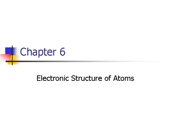Chapter 6 Electronic Structure of Atoms 