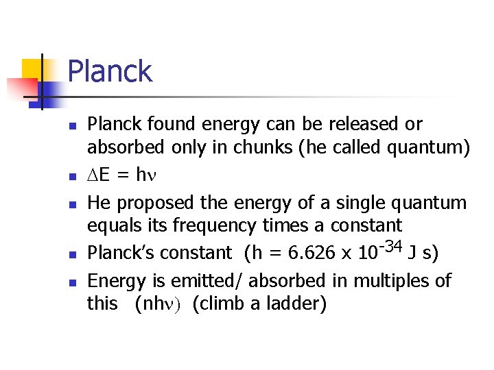 Planck n n n Planck found energy can be released or absorbed only in