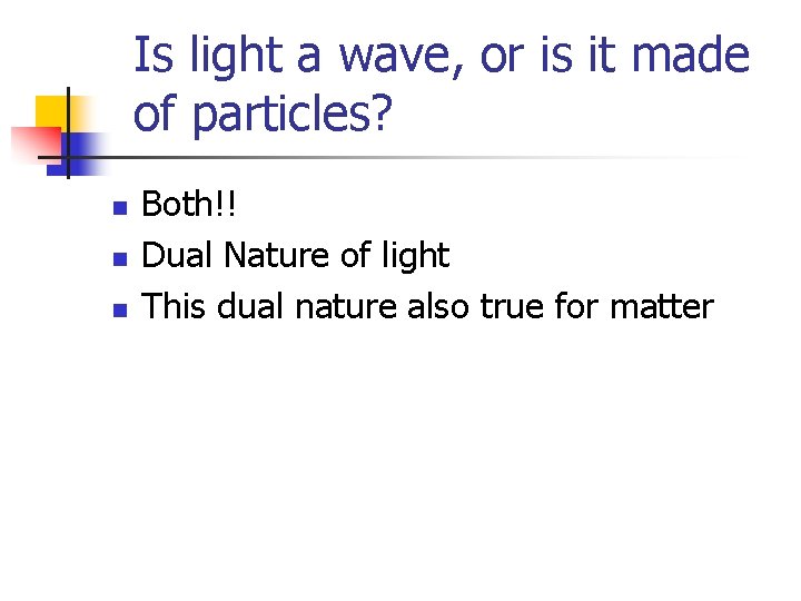 Is light a wave, or is it made of particles? n n n Both!!