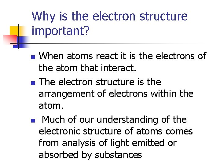 Why is the electron structure important? n n n When atoms react it is