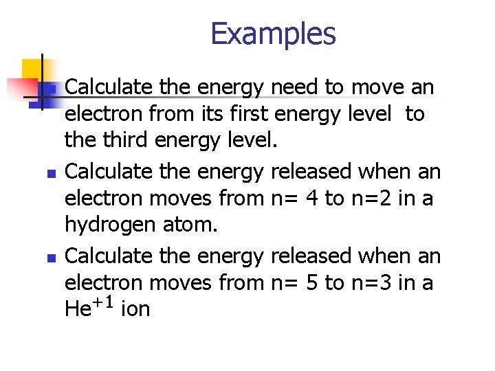 Examples n n n Calculate the energy need to move an electron from its