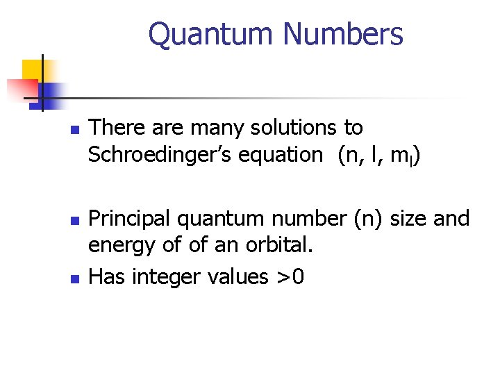Quantum Numbers n n n There are many solutions to Schroedinger’s equation (n, l,