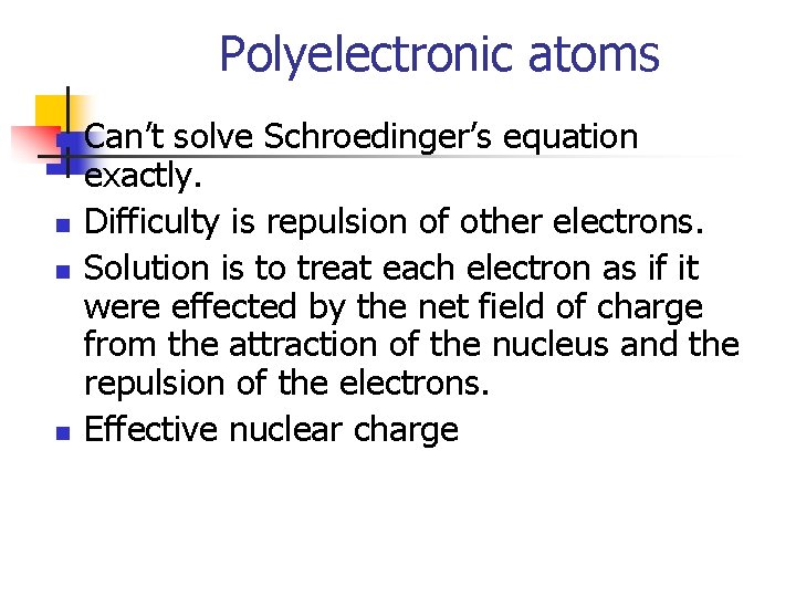 Polyelectronic atoms n n Can’t solve Schroedinger’s equation exactly. Difficulty is repulsion of other