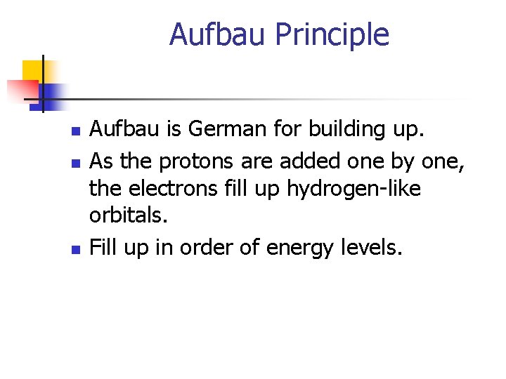 Aufbau Principle n n n Aufbau is German for building up. As the protons