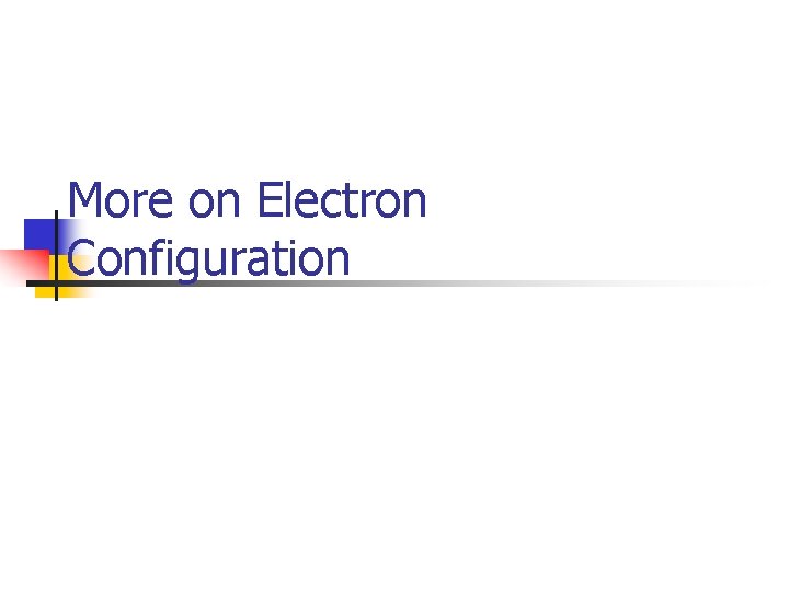 More on Electron Configuration 