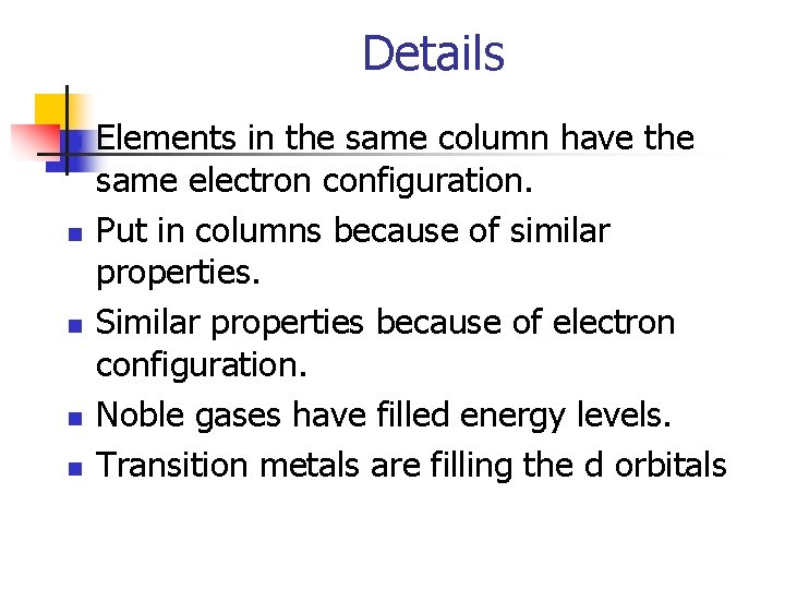 Details n n n Elements in the same column have the same electron configuration.