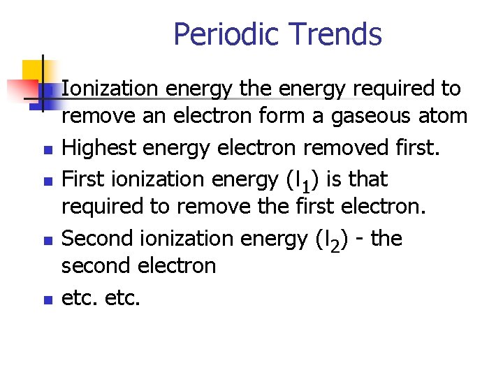 Periodic Trends n n n Ionization energy the energy required to remove an electron