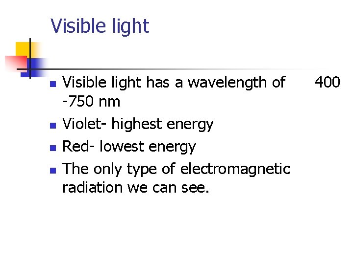 Visible light n n Visible light has a wavelength of -750 nm Violet- highest