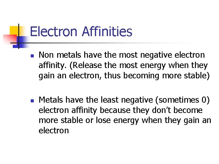 Electron Affinities n n Non metals have the most negative electron affinity. (Release the