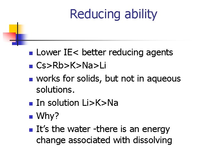 Reducing ability n n n Lower IE< better reducing agents Cs>Rb>K>Na>Li works for solids,