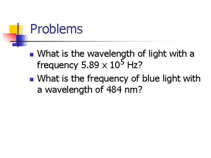 Problems n n What is the wavelength of light with a frequency 5. 89