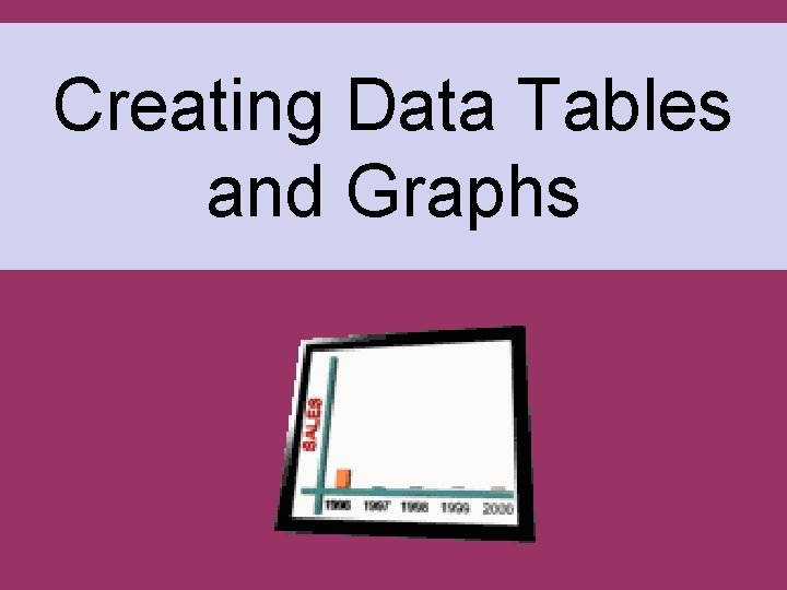 Creating Data Tables and Graphs 