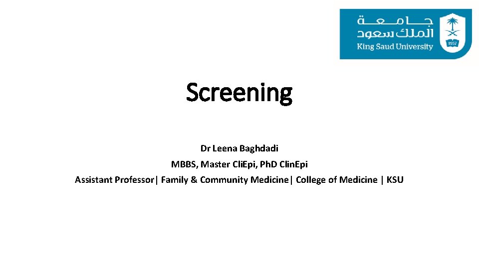 Screening Dr Leena Baghdadi MBBS, Master Cli. Epi, Ph. D Clin. Epi Assistant Professor|