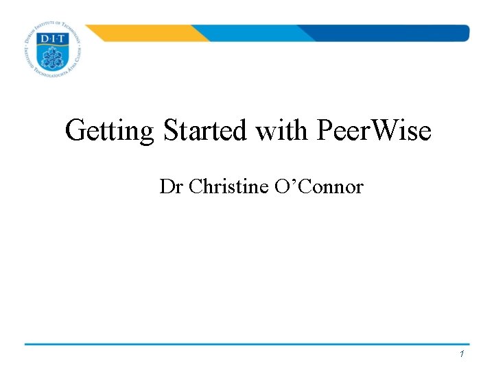 Getting Started with Peer. Wise Dr Christine O’Connor 1 