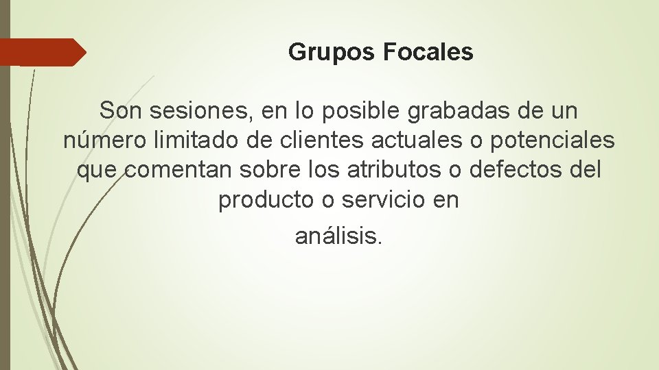 Grupos Focales Son sesiones, en lo posible grabadas de un número limitado de clientes