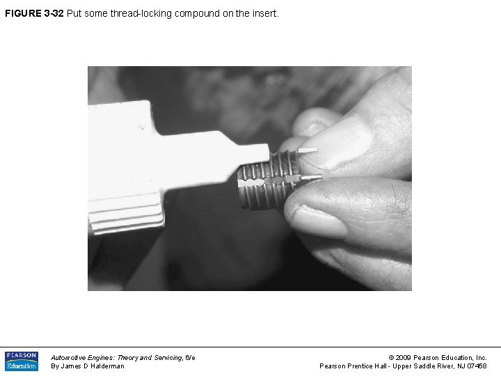FIGURE 3 -32 Put some thread-locking compound on the insert. Automotive Engines: Theory and