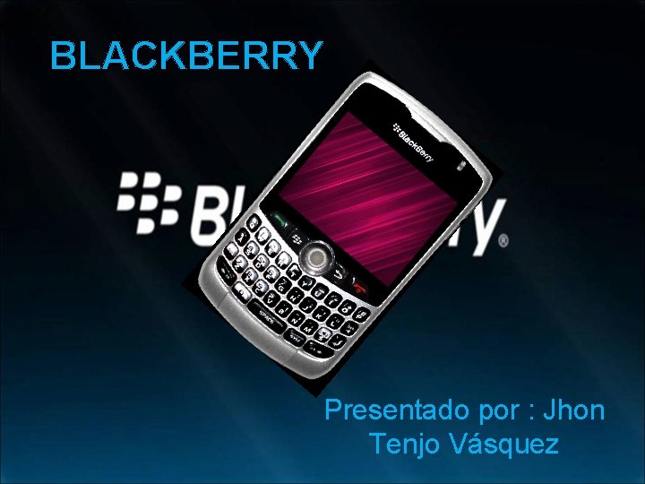 BLACKBERRY Presentado por : Jhon Tenjo Vásquez 